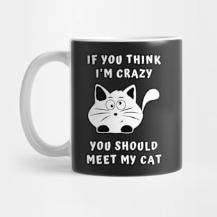 If You Think I'm Crazy, You Should Meet My Cat Mug